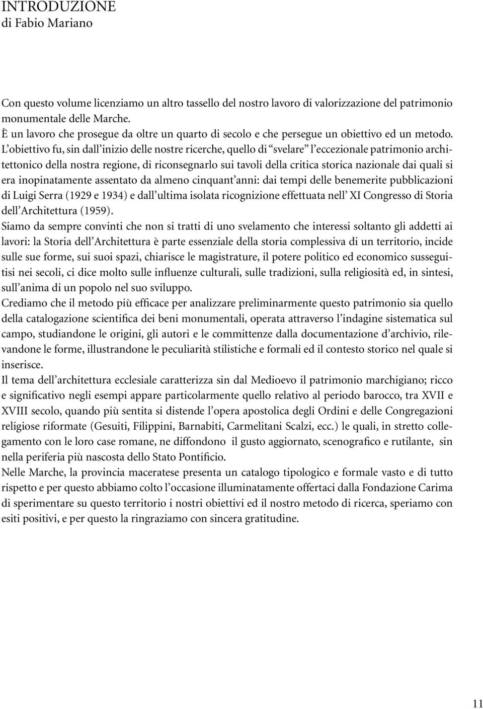 L obiettivo fu, sin dall inizio delle nostre ricerche, quello di svelare l eccezionale patrimonio architettonico della nostra regione, di riconsegnarlo sui tavoli della critica storica nazionale dai