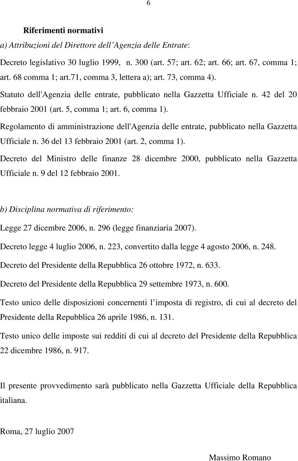 Regolamento di amministrazione dell'agenzia delle entrate, pubblicato nella Gazzetta Ufficiale n. 36 del 13 febbraio 2001 (art. 2, comma 1).