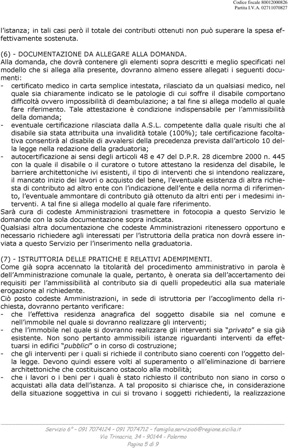 in carta semplice intestata, rilasciato da un qualsiasi medico, nel quale sia chiaramente indicato se le patologie di cui soffre il disabile comportano difficoltà ovvero impossibilità di