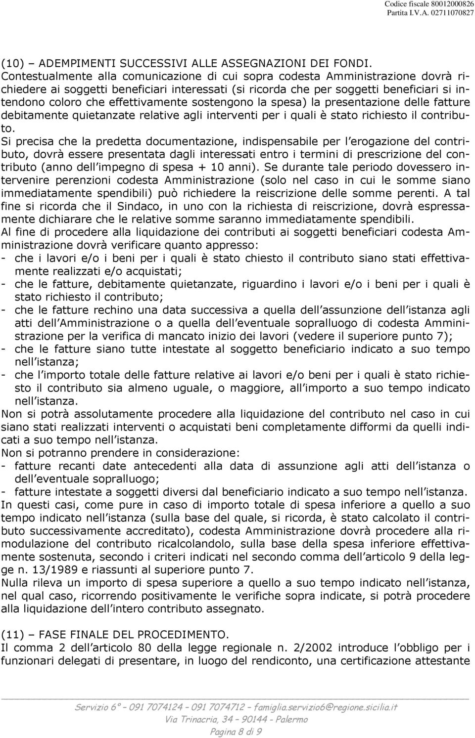 effettivamente sostengono la spesa) la presentazione delle fatture debitamente quietanzate relative agli interventi per i quali è stato richiesto il contributo.