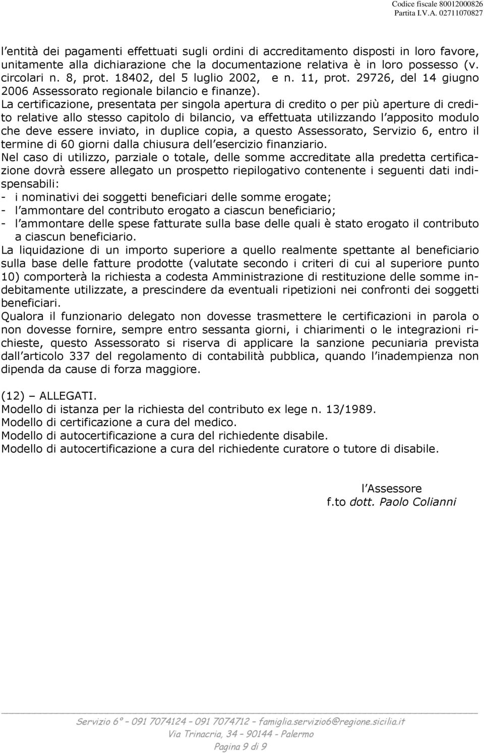 La certificazione, presentata per singola apertura di credito o per più aperture di credito relative allo stesso capitolo di bilancio, va effettuata utilizzando l apposito modulo che deve essere