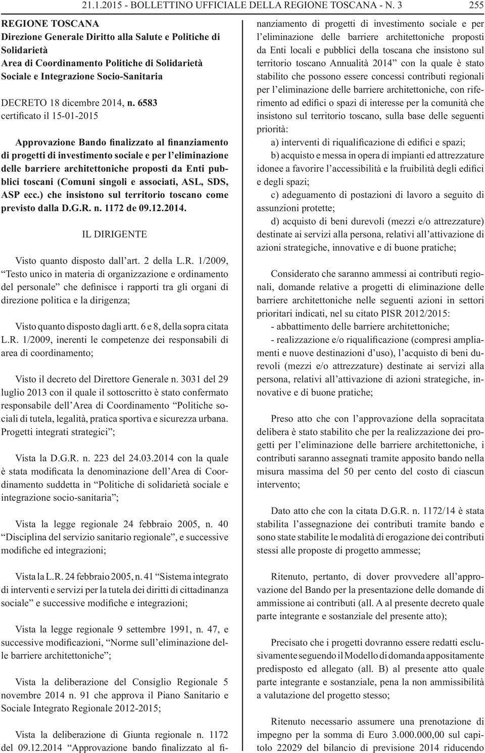 toscani (Comuni singoli e associati, ASL, SDS, ASP ecc.) che insistono sul territorio toscano come previsto dalla D.G.R. n. 1172 de 09.12.2014. IL DIRIGENTE Visto quanto disposto dall art. 2 della L.