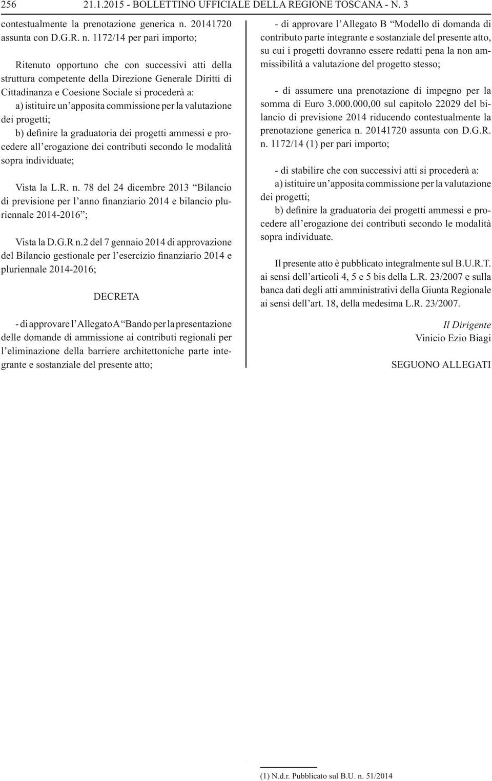 1172/14 per pari importo; Ritenuto opportuno che con successivi atti della struttura competente della Direzione Generale Diritti di Cittadinanza e Coesione Sociale si procederà a: a) istituire un