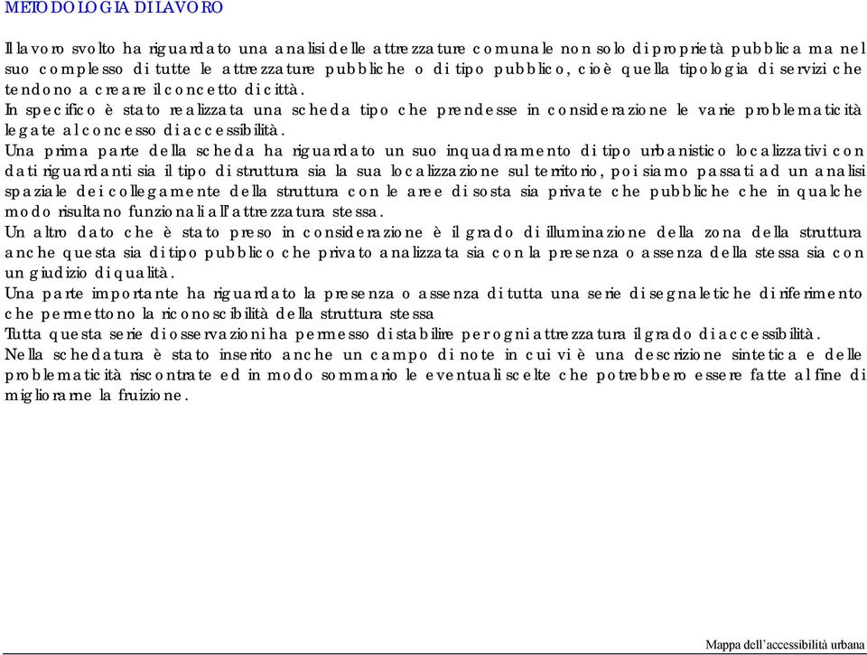 In specifico è stato realizzata una scheda tipo che prendesse in considerazione le varie problematicità legate al concesso di accessibilità.