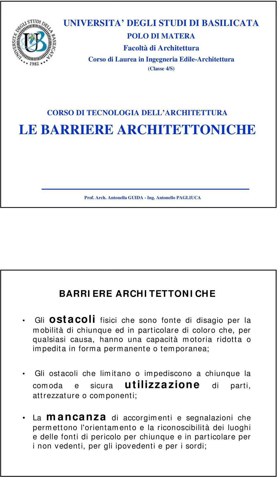 Antonello PAGLIUCA BARRIERE ARCHITETTONICHE Gli ostacoli fisici che sono fonte di disagio per la mobilità di chiunque ed in particolare di coloro che, per qualsiasi causa, hanno una capacità motoria