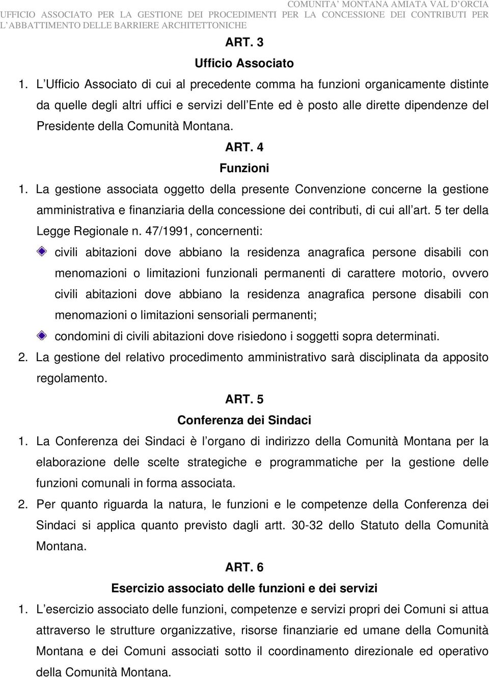 Montana. ART. 4 Funzioni 1. La gestione associata oggetto della presente Convenzione concerne la gestione amministrativa e finanziaria della concessione dei contributi, di cui all art.