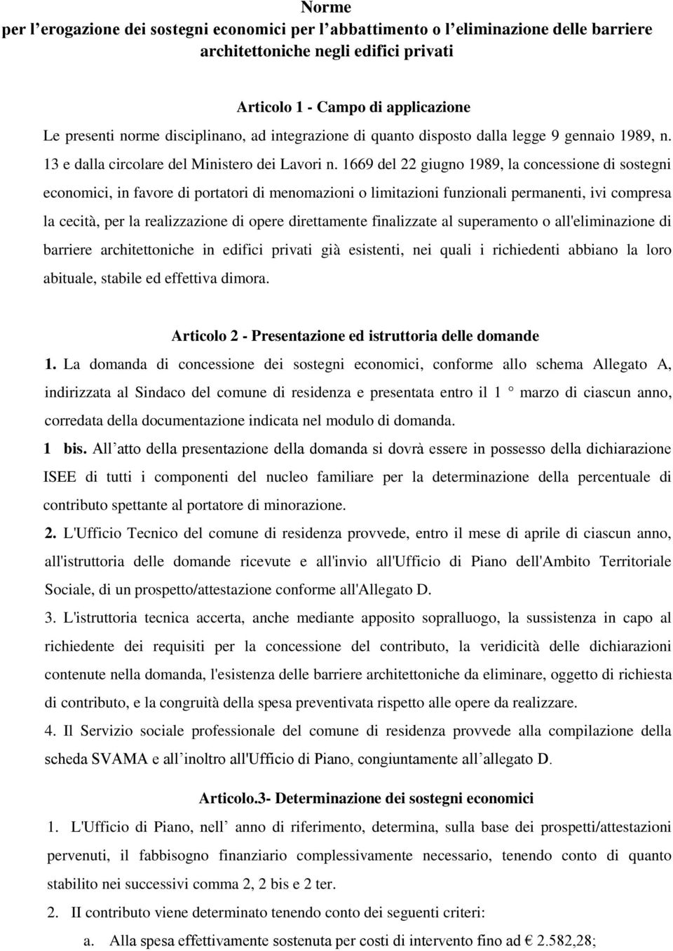 1669 del 22 giugno 1989, la concessione di sostegni economici, in favore di portatori di menomazioni o limitazioni funzionali permanenti, ivi compresa la cecità, per la realizzazione di opere