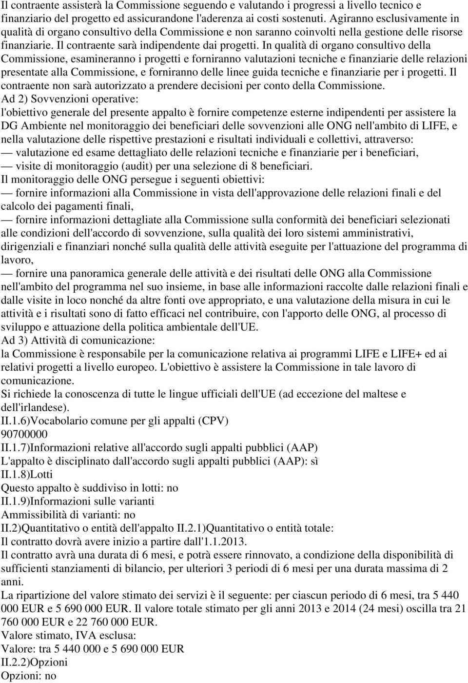 In qualità di organo consultivo della Commissione, esamineranno i progetti e forniranno valutazioni tecniche e finanziarie delle relazioni presentate alla Commissione, e forniranno delle linee guida