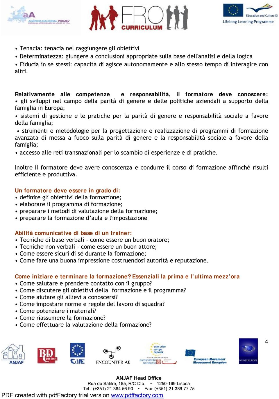 Relativamente alle competenze e responsabilità, il formatore deve conoscere: gli sviluppi nel campo della parità di genere e delle politiche aziendali a supporto della famiglia in Europa; sistemi di