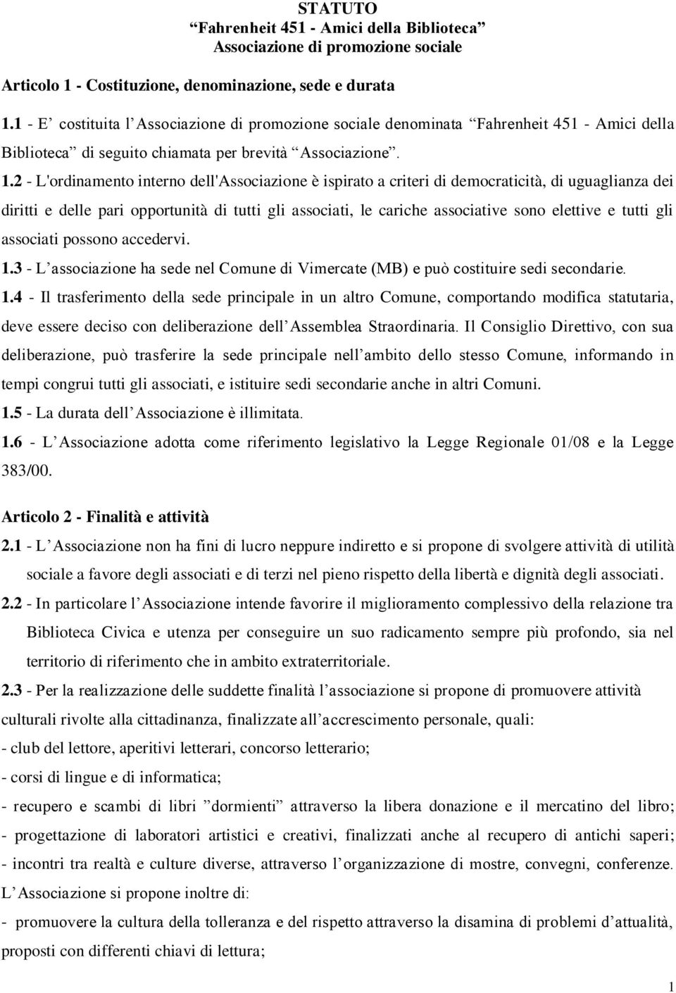 2 - L'ordinamento interno dell'associazione è ispirato a criteri di democraticità, di uguaglianza dei diritti e delle pari opportunità di tutti gli associati, le cariche associative sono elettive e