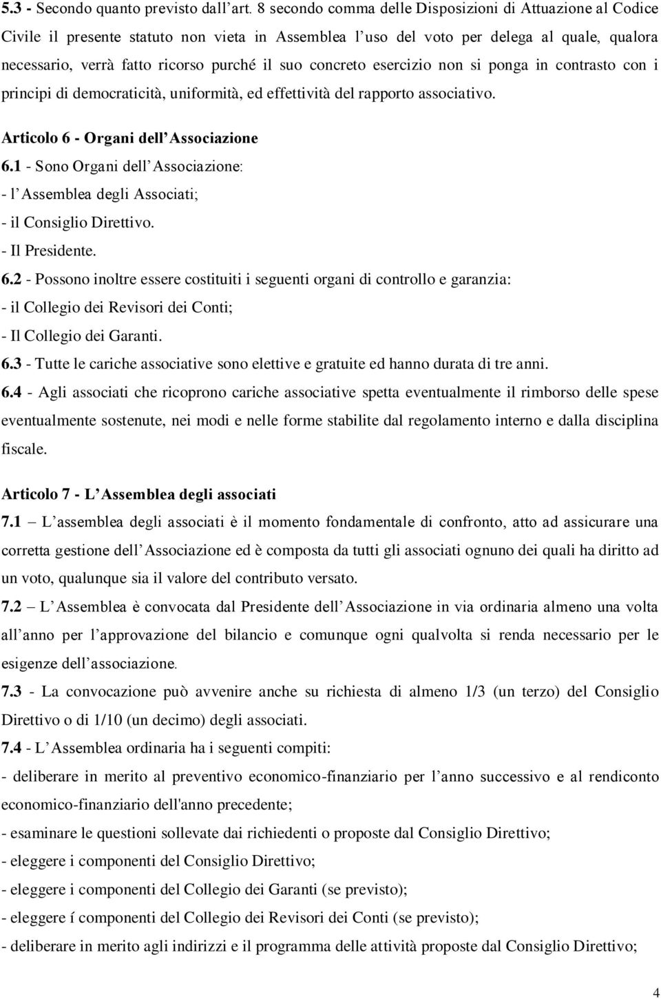 concreto esercizio non si ponga in contrasto con i principi di democraticità, uniformità, ed effettività del rapporto associativo. Articolo 6 - Organi dell Associazione 6.