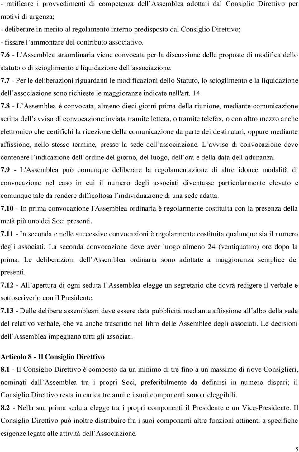 6 - L'Assemblea straordinaria viene convocata per la discussione delle proposte di modifica dello statuto o di scioglimento e liquidazione dell associazione. 7.