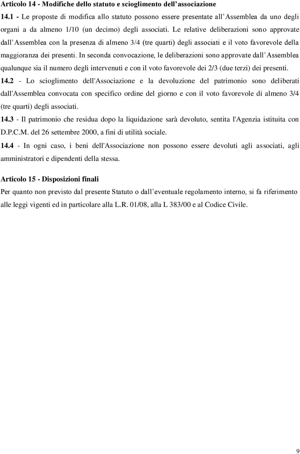 Le relative deliberazioni sono approvate dall Assemblea con la presenza di almeno 3/4 (tre quarti) degli associati e il voto favorevole della maggioranza dei presenti.