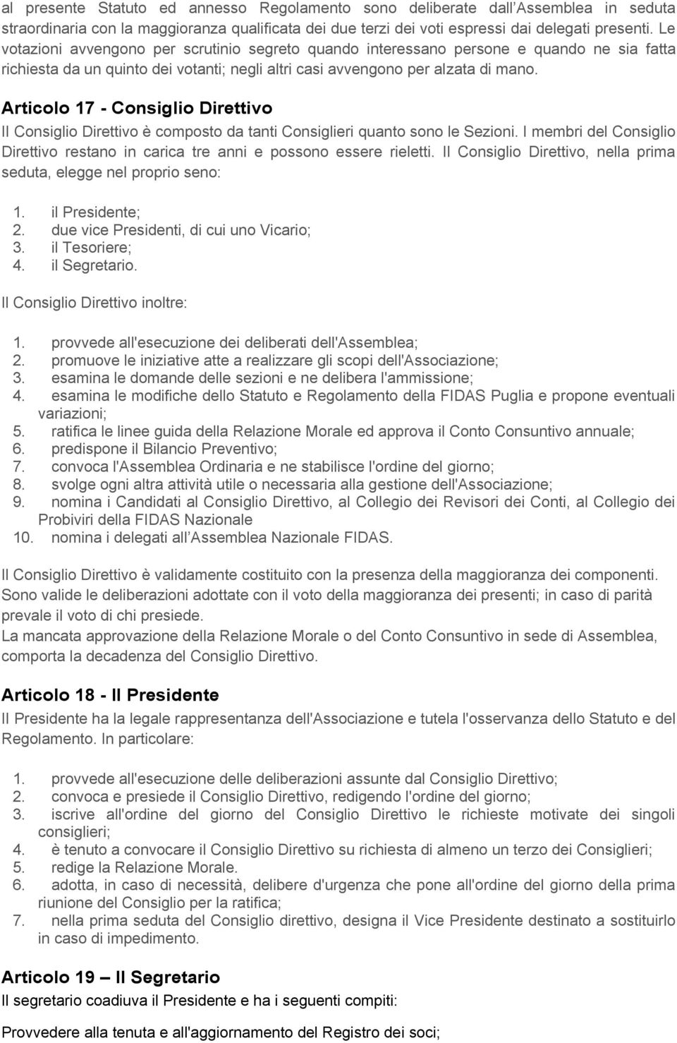 Articolo 17 - Consiglio Direttivo II Consiglio Direttivo è composto da tanti Consiglieri quanto sono le Sezioni. I membri del Consiglio Direttivo restano in carica tre anni e possono essere rieletti.