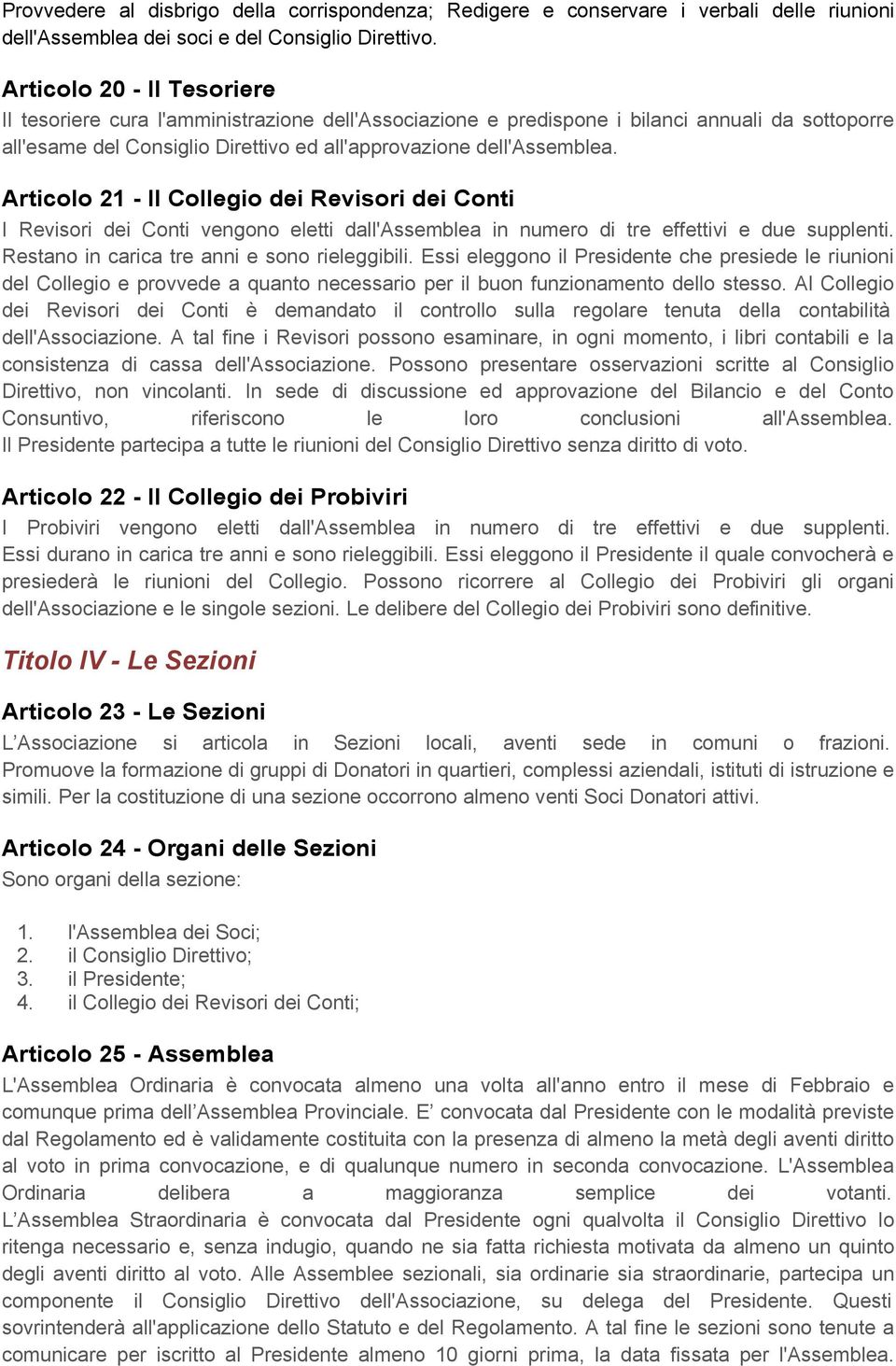 Articolo 21 - Il Collegio dei Revisori dei Conti I Revisori dei Conti vengono eletti dall'assemblea in numero di tre effettivi e due supplenti. Restano in carica tre anni e sono rieleggibili.