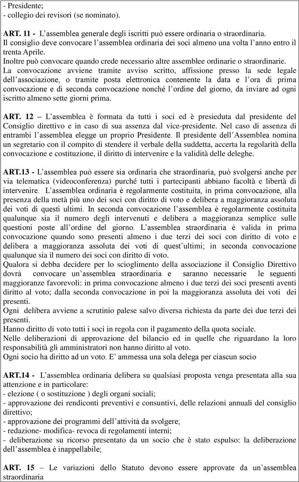 La convocazione avviene tramite avviso scritto, affissione presso la sede legale dell associazione, o tramite posta elettronica contenente la data e l ora di prima convocazione e di seconda