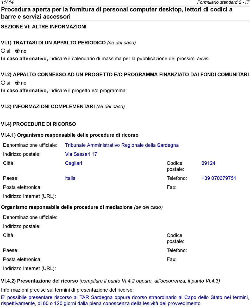 2) APPALTO CONNESSO AD UN PROGETTO E/O PROGRAMMA FINANZIATO DAI FONDI COMUNITARI In caso affermativo, indicare il progetto e/o programma: VI.3) INFORMAZIONI COMPLEMENTARI (se del caso) VI.