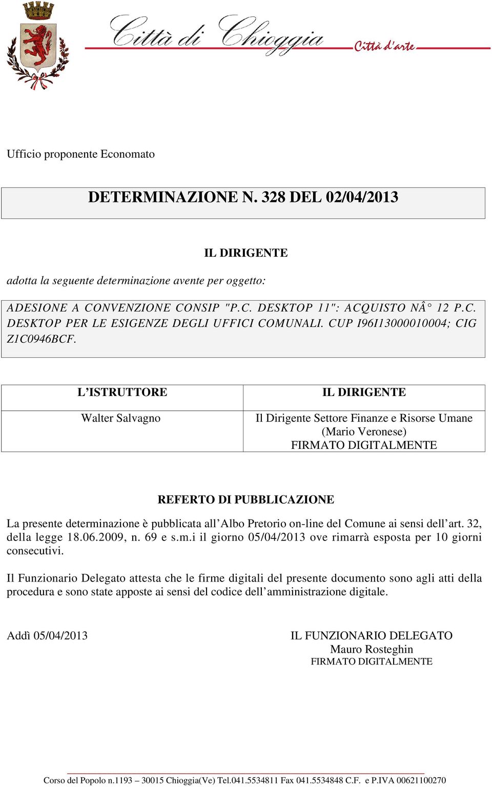 L ISTRUTTORE Walter Salvagno IL DIRIGENTE Il Dirigente Settore Finanze e Risorse Umane (Mario Veronese) REFERTO DI PUBBLICAZIONE La presente determinazione è pubblicata all Albo Pretorio on-line del