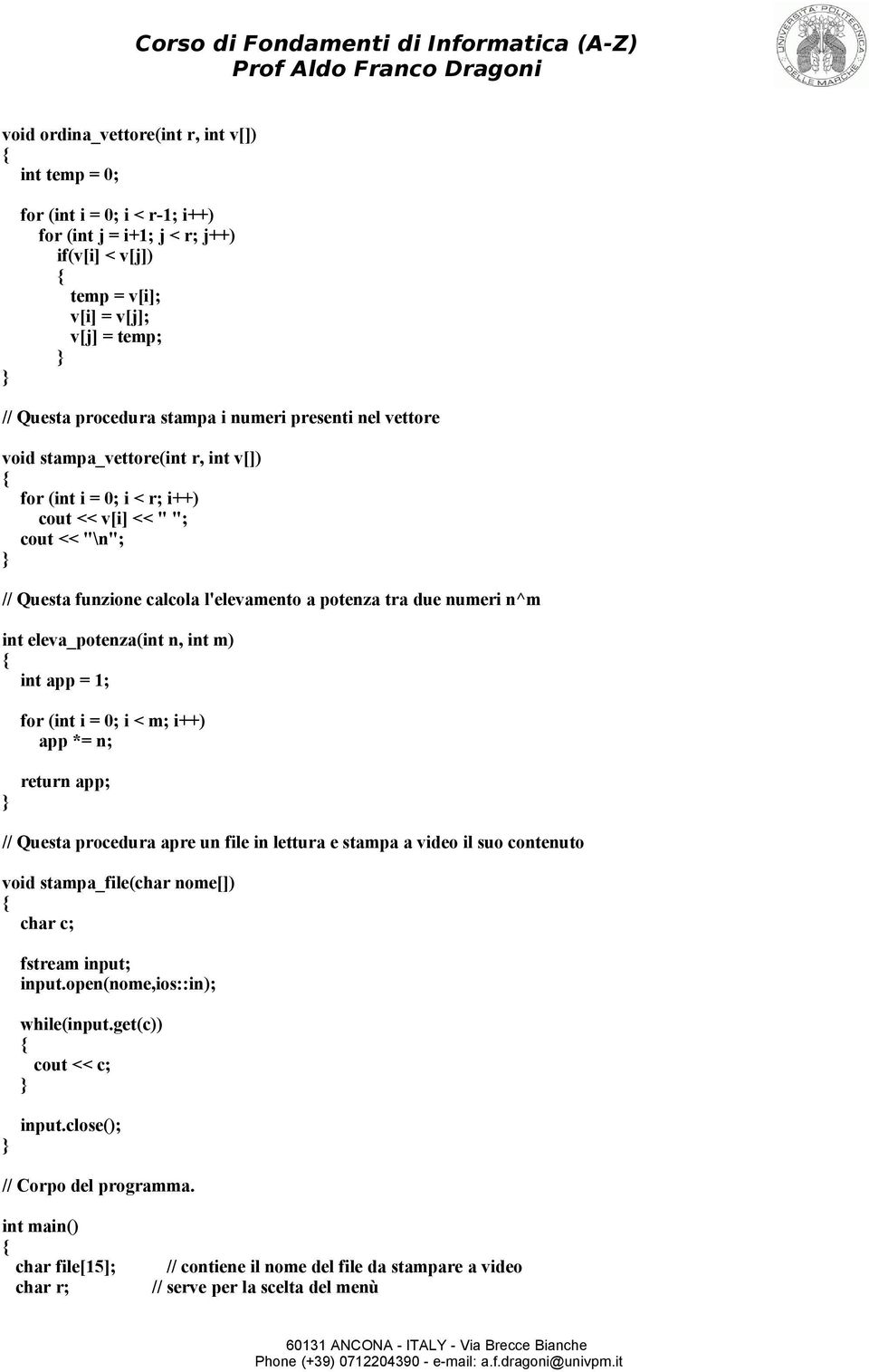 eleva_potenza(int n, int m) int app = 1; for (int i = 0; i < m; i++) app *= n; return app; // Questa procedura apre un file in lettura e stampa a video il suo contenuto void stampa_file(char nome[])