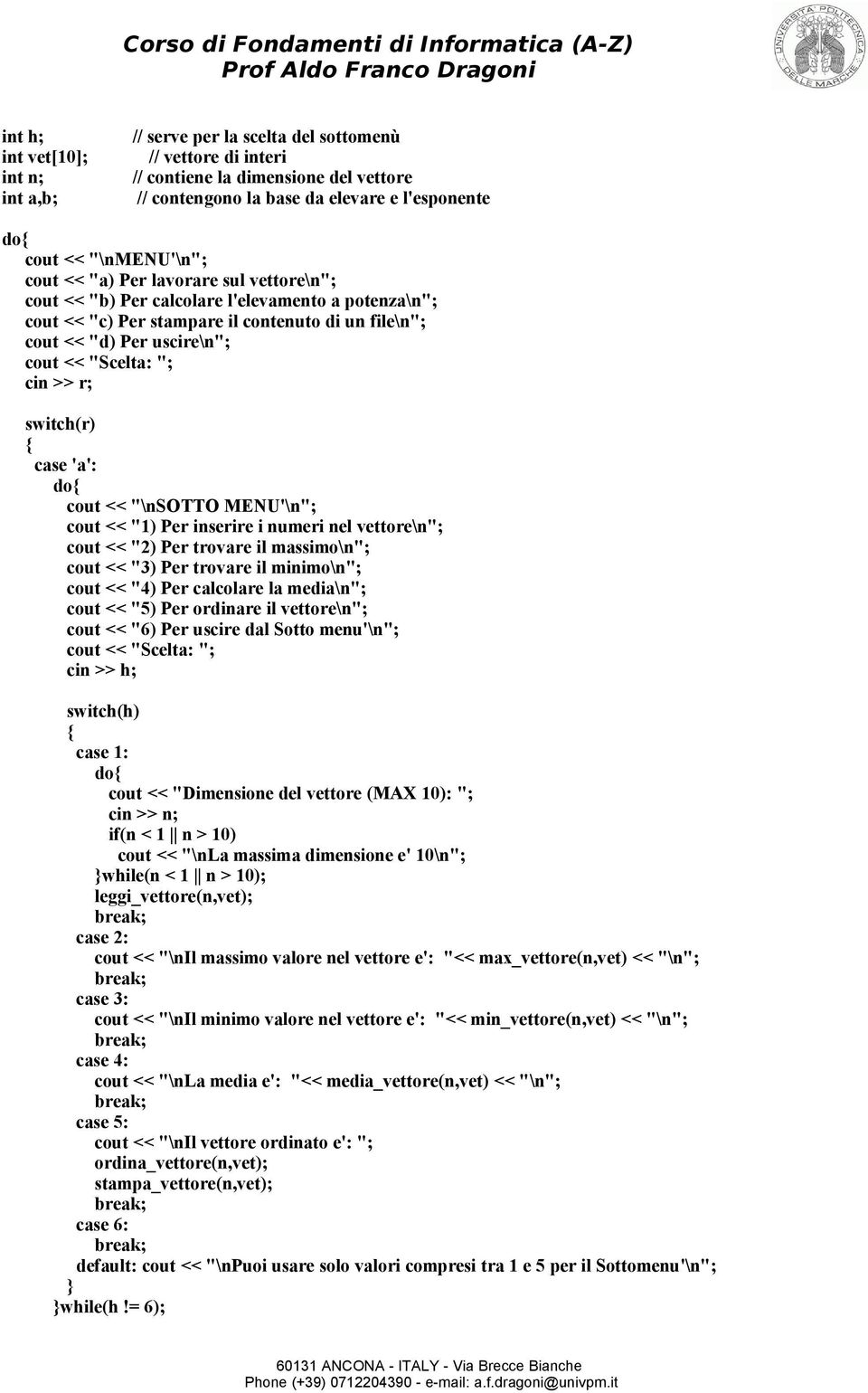 << "\n"; cout << "\n"; cout << "Scelta: "; cin >> h; switch(h) case 1: do cout << "Dimensione del vettore (MAX 10): "; cin >> n; if(n < 1 n > 10) cout << "\nla massima dimensione e' 10\n"; while(n <