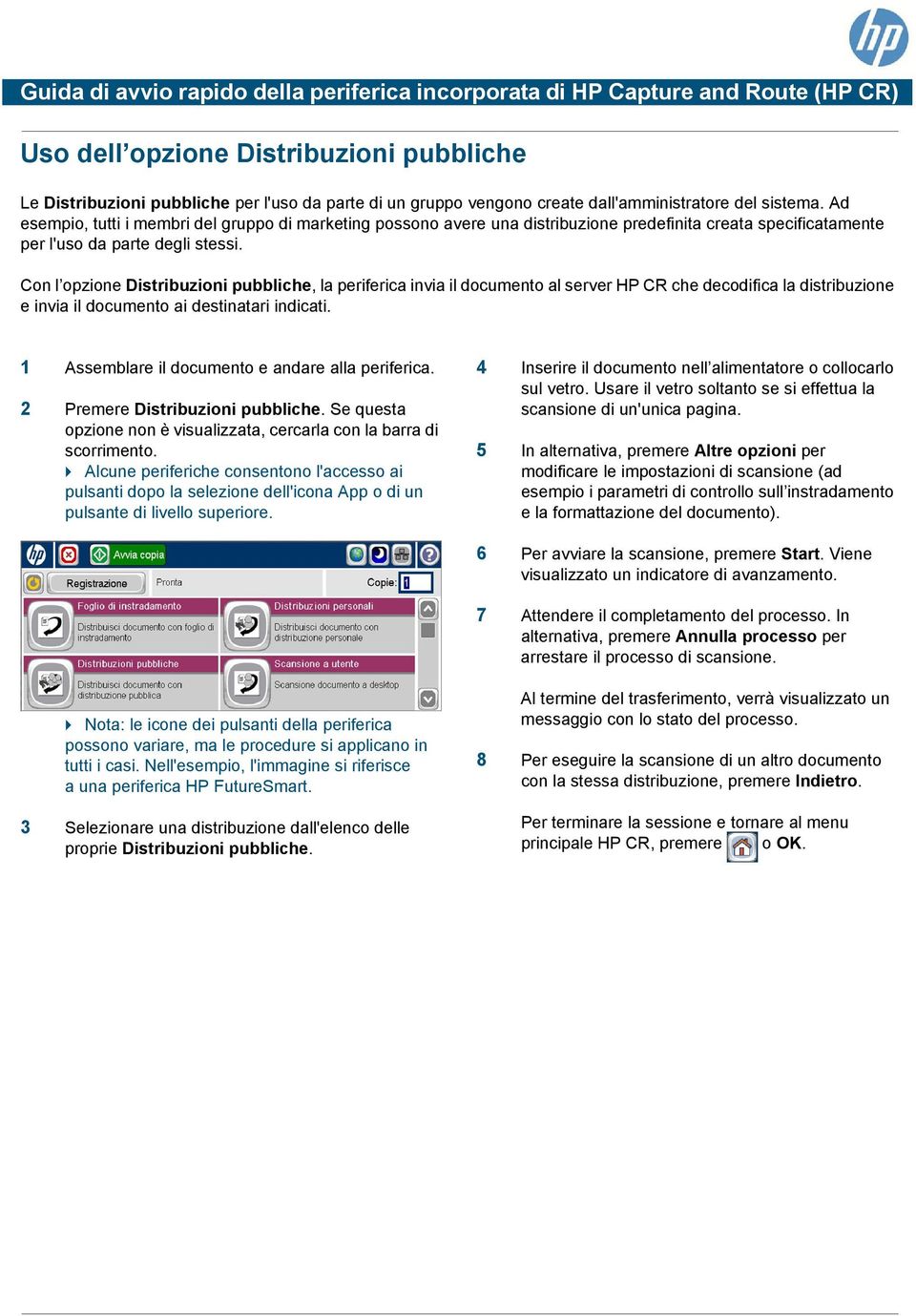 Con l opzione Distribuzioni pubbliche, la periferica invia il documento al server HP CR che decodifica la distribuzione e invia il documento ai destinatari indicati. 2 Premere Distribuzioni pubbliche.