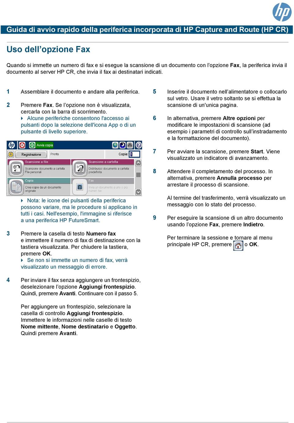 Se l opzione non è visualizzata, cercarla con la barra di 5 Inserire il documento nell alimentatore o collocarlo 6 In alternativa, premere Altre opzioni per 7 Per avviare la scansione, premere Start.