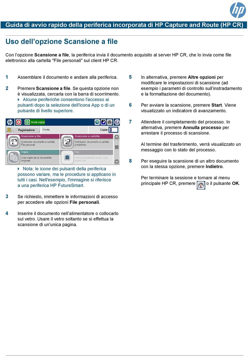 Se questa opzione non è visualizzata, cercarla con la barra di 5 In alternativa, premere Altre opzioni per 6 Per avviare la scansione, premere Start.