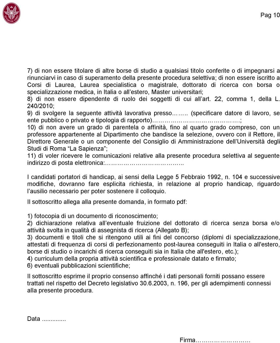 soggetti di cui all art. 22, comma 1, della L. 240/2010; 9) di svolgere la seguente attività lavorativa presso.. (specificare datore di lavoro, se ente pubblico o privato e tipologia di rapporto).