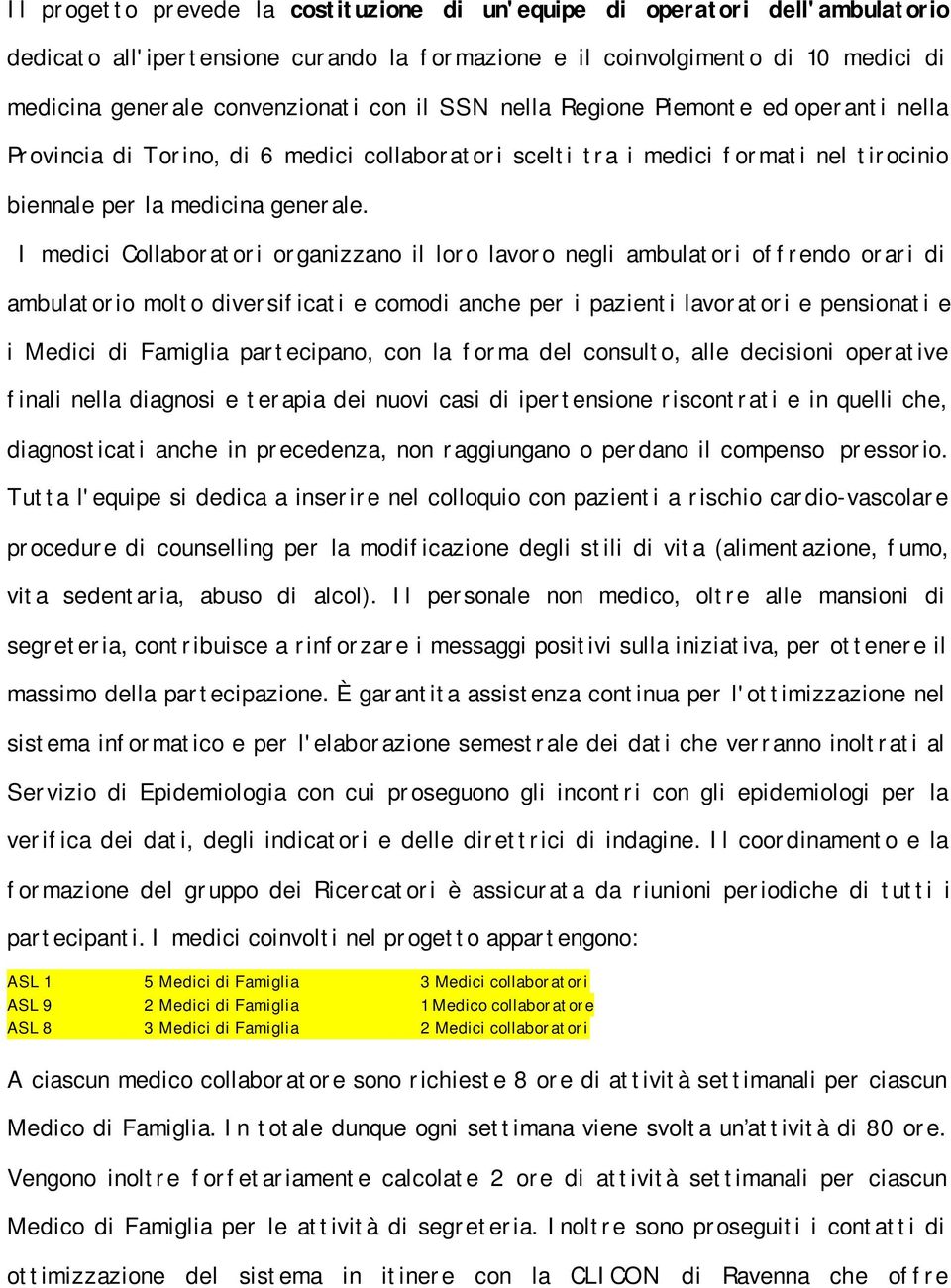 I medici Collaboratori organizzano il loro lavoro negli ambulatori offrendo orari di ambulatorio molto diversificati e comodi anche per i pazienti lavoratori e pensionati e i Medici di Famiglia