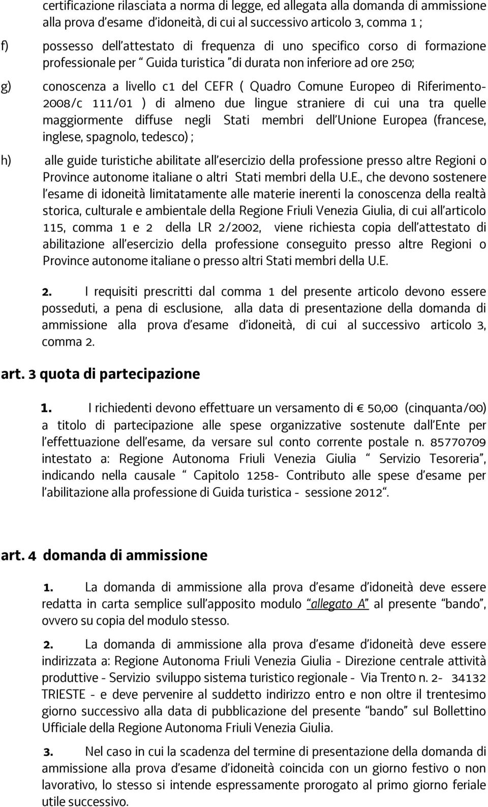 almeno due lingue straniere di cui una tra quelle maggiormente diffuse negli Stati membri dell Unione Europea (francese, inglese, spagnolo, tedesco) ; h) alle guide turistiche abilitate all esercizio