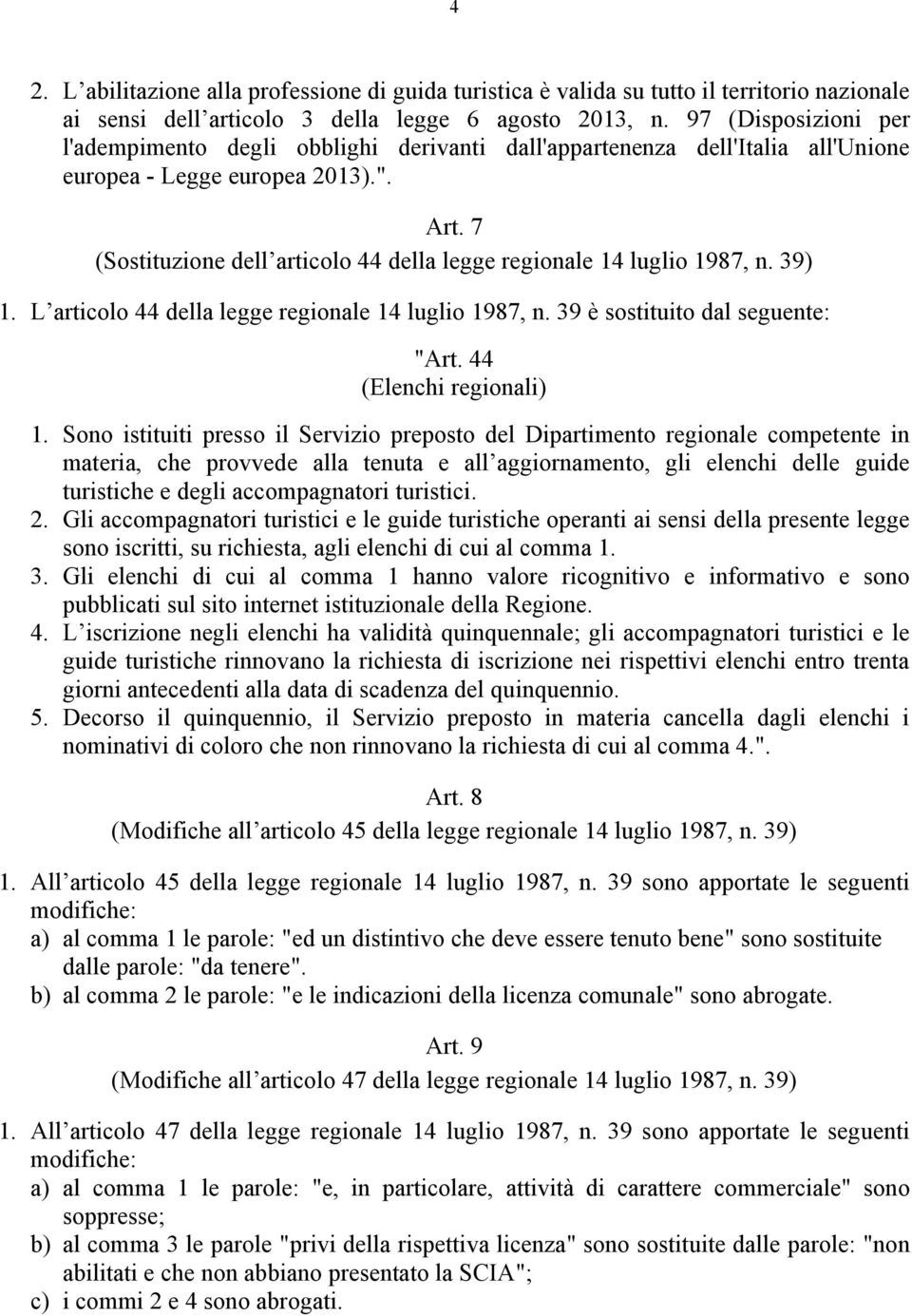 7 (Sostituzione dell articolo 44 della legge regionale 14 luglio 1987, n. 39) 1. L articolo 44 della legge regionale 14 luglio 1987, n. 39 è sostituito dal seguente: "Art. 44 (Elenchi regionali) 1.