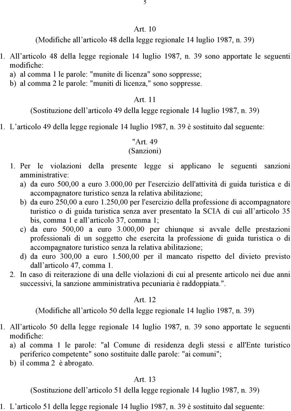 11 (Sostituzione dell articolo 49 della legge regionale 14 luglio 1987, n. 39) 1. L articolo 49 della legge regionale 14 luglio 1987, n. 39 è sostituito dal seguente: "Art. 49 (Sanzioni) 1.