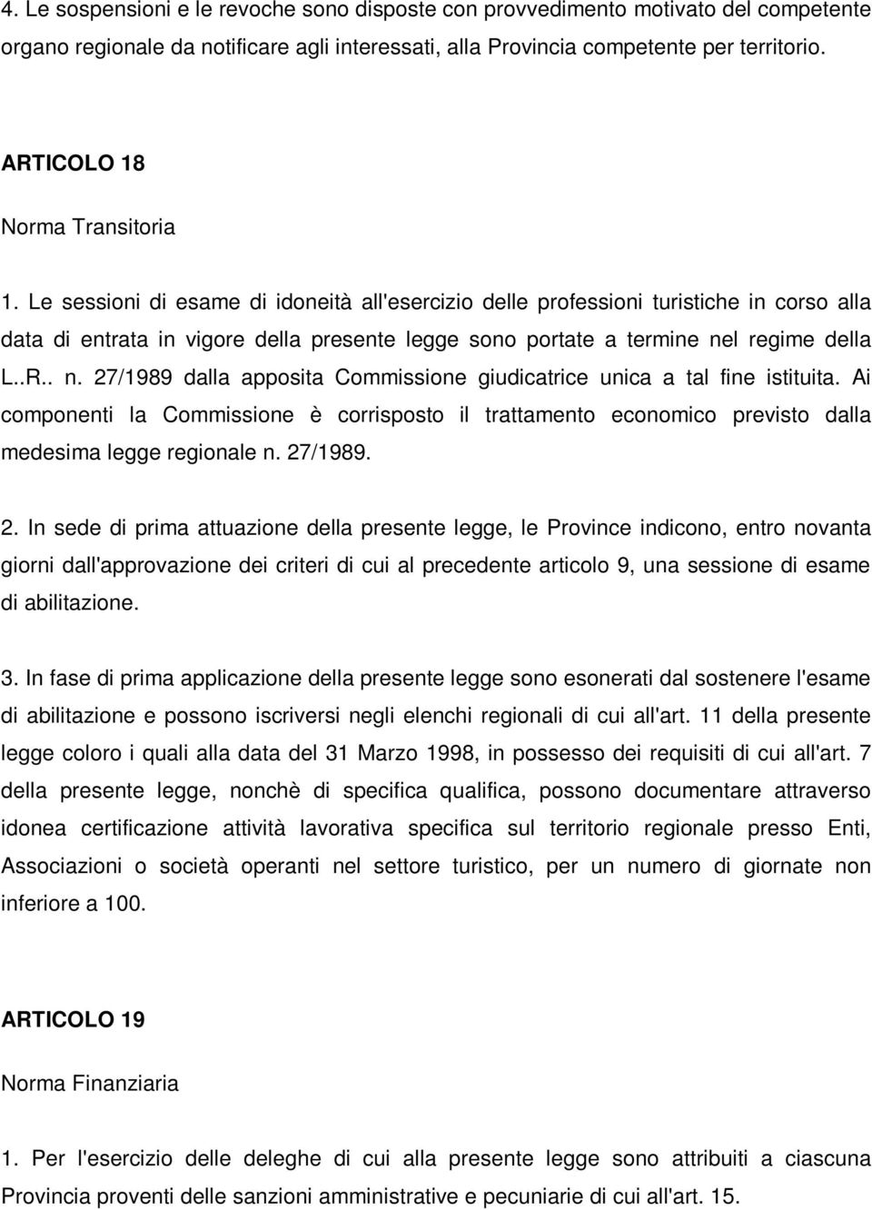 Le sessioni di esame di idoneità all'esercizio delle professioni turistiche in corso alla data di entrata in vigore della presente legge sono portate a termine ne