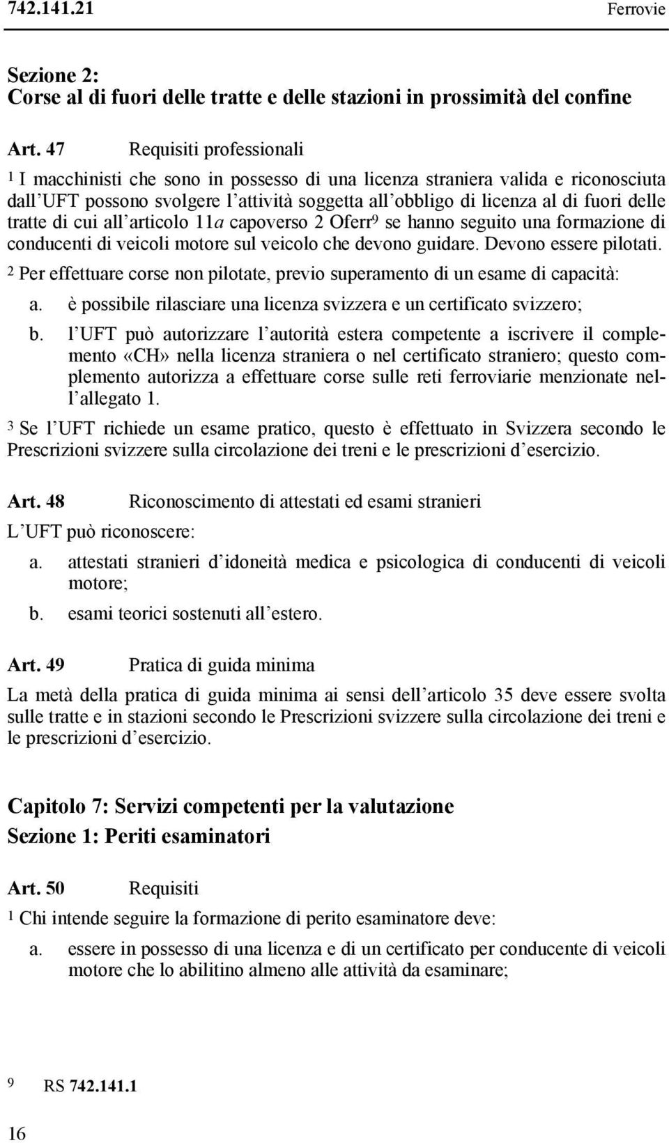 tratte di cui all articolo 11a capoverso 2 Oferr 9 se hanno seguito una formazione di conducenti di veicoli motore sul veicolo che devono guidare. Devono essere pilotati.