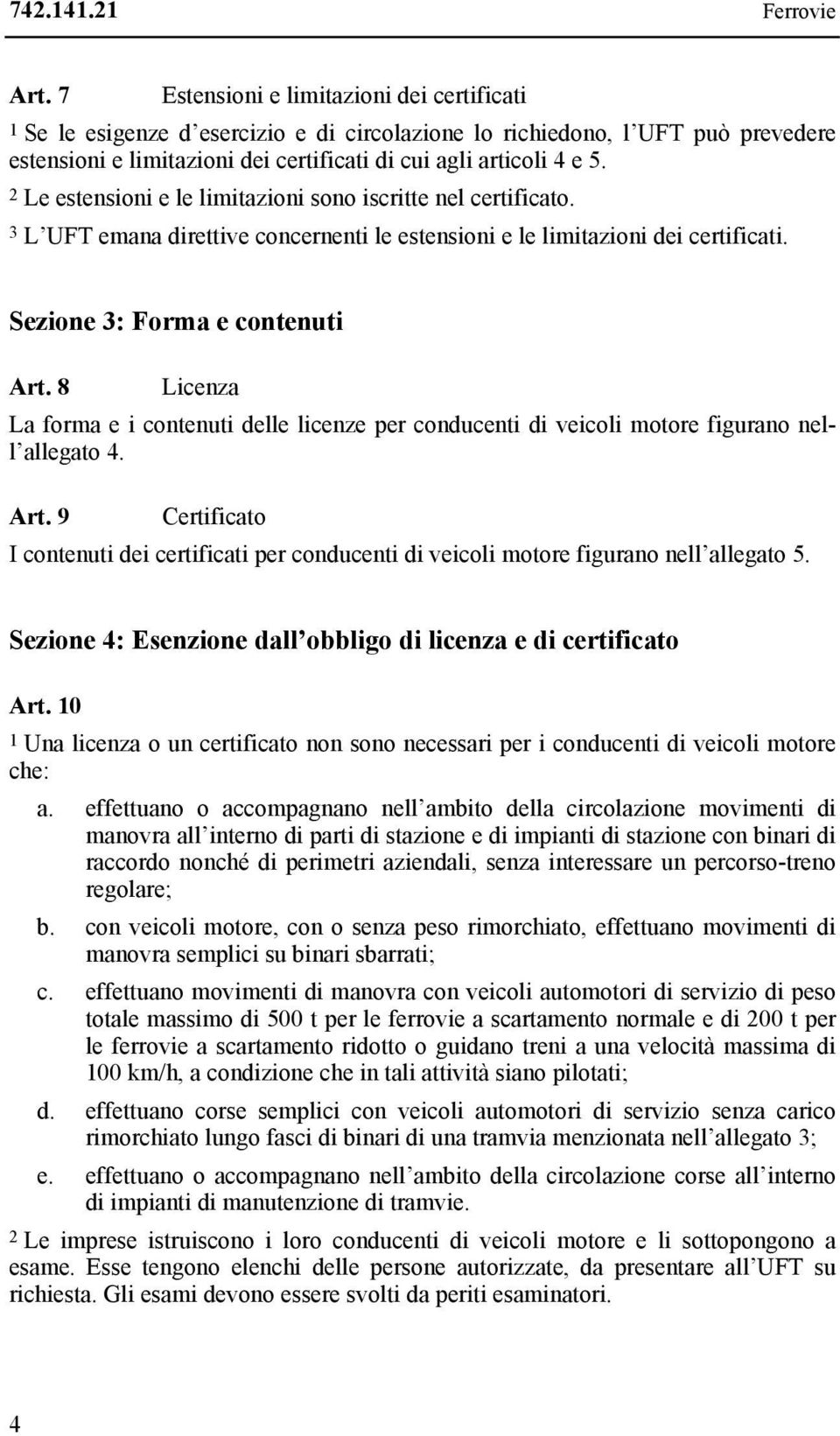 2 Le estensioni e le limitazioni sono iscritte nel certificato. 3 L UFT emana direttive concernenti le estensioni e le limitazioni dei certificati. Sezione 3: Forma e contenuti Art.