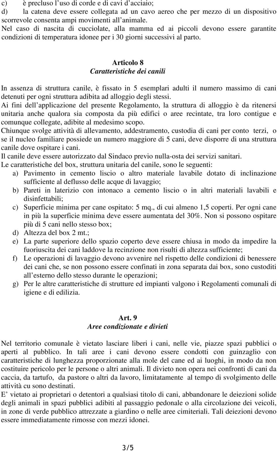 Articolo 8 Caratteristiche dei canili In assenza di struttura canile, è fissato in 5 esemplari adulti il numero massimo di cani detenuti per ogni struttura adibita ad alloggio degli stessi.