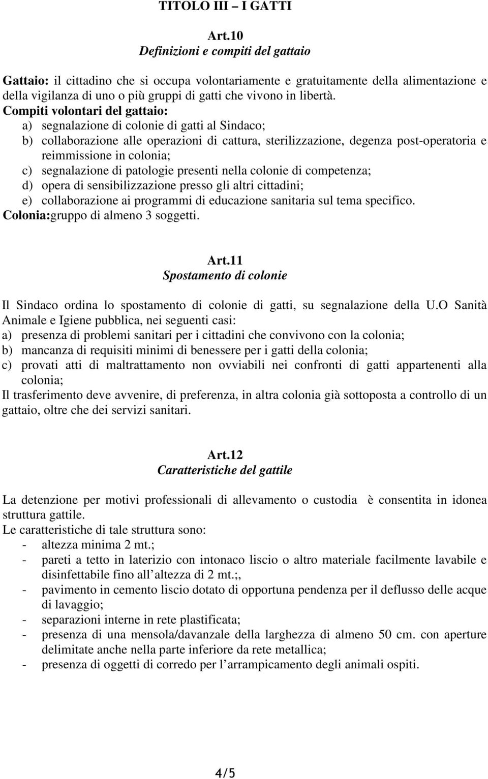 Compiti volontari del gattaio: a) segnalazione di colonie di gatti al Sindaco; b) collaborazione alle operazioni di cattura, sterilizzazione, degenza post-operatoria e reimmissione in colonia; c)