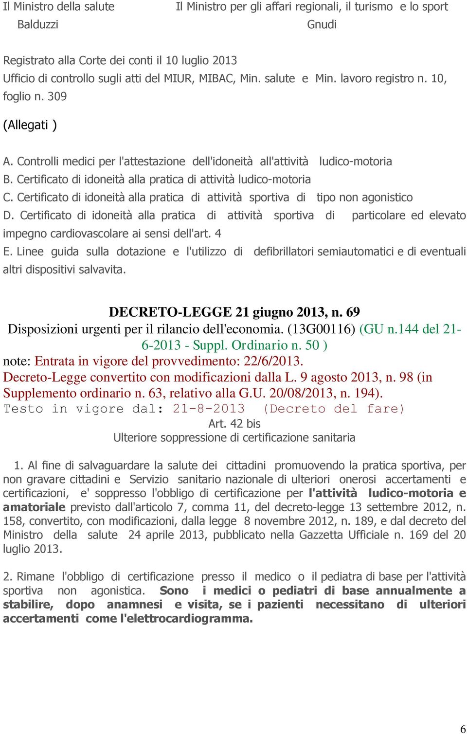 Certificato di idoneità alla pratica di attività ludico-motoria C. Certificato di idoneità alla pratica di attività sportiva di tipo non agonistico D.