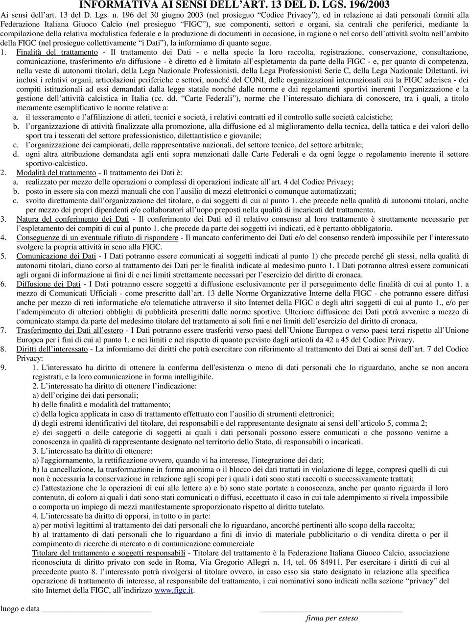 centrali che periferici, mediante la compilazione della relativa modulistica federale e la produzione di documenti in occasione, in ragione o nel corso dell attività svolta nell ambito della FIGC