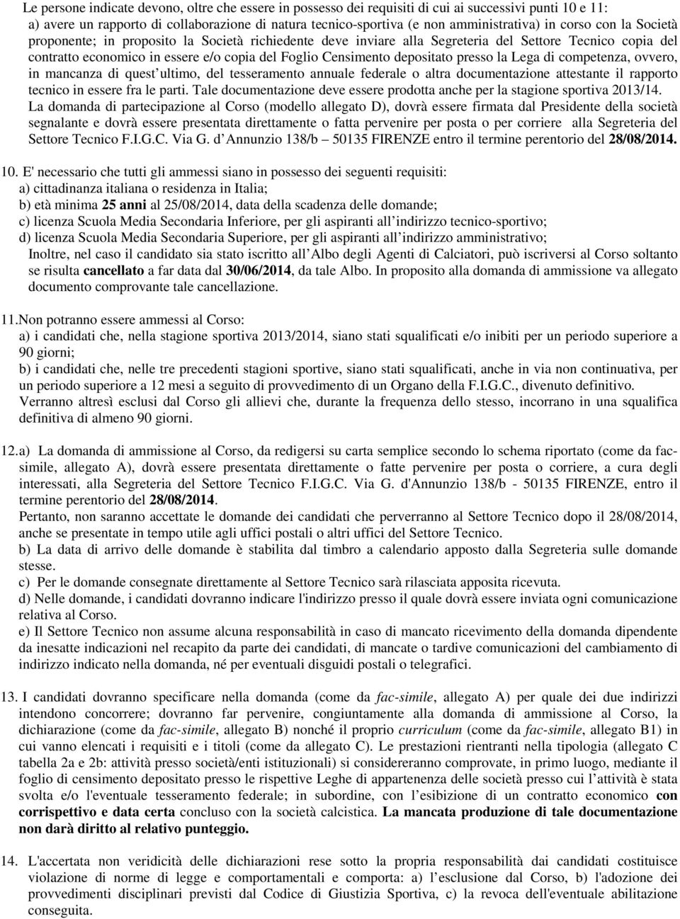 depositato presso la Lega di competenza, ovvero, in mancanza di quest ultimo, del tesseramento annuale federale o altra documentazione attestante il rapporto tecnico in essere fra le parti.