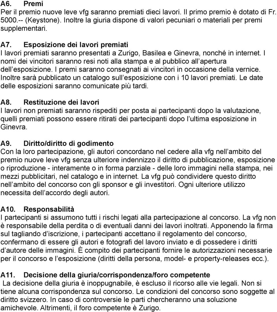 I premi sarann cnsegnati ai vincitri in ccasine della vernice. Inltre sarà pubblicat un catalg sull espsizine cn i 10 lavri premiati. Le date delle espsizini sarann cmunicate più tardi. A8.