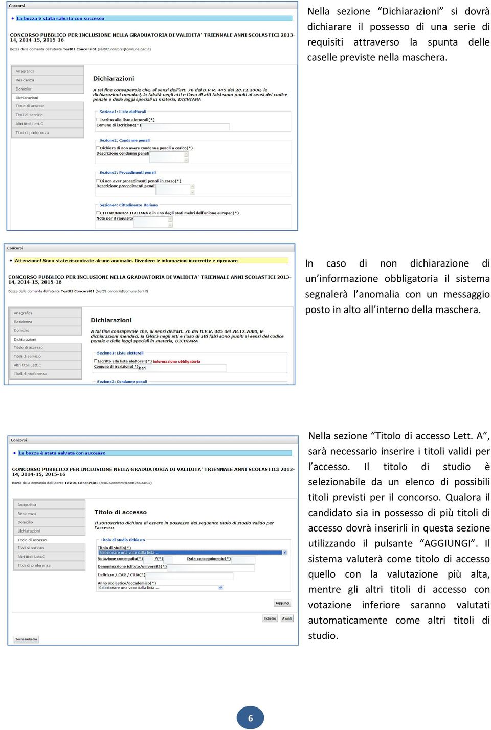 A, sarà necessario inserire i titoli validi per l accesso. Il titolo di studio è selezionabile da un elenco di possibili titoli previsti per il concorso.