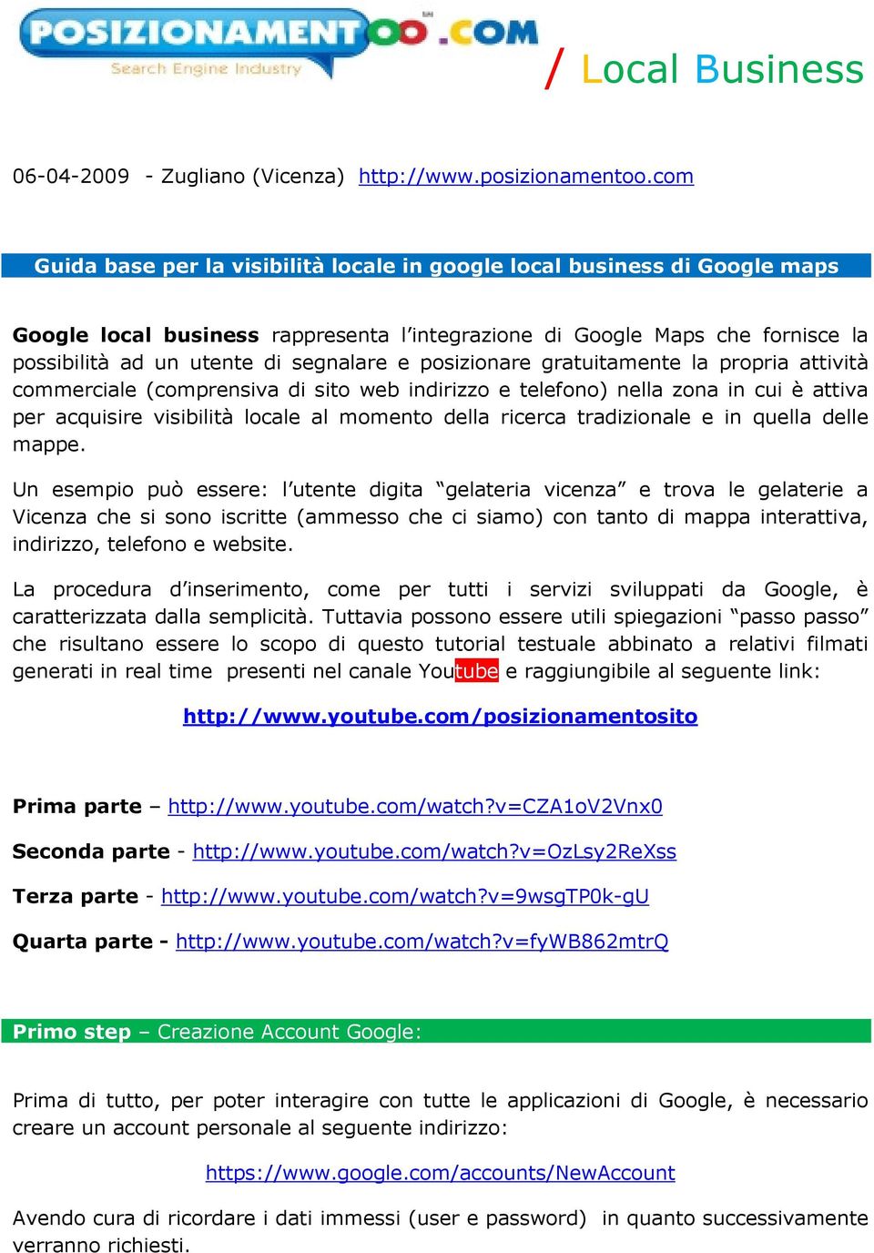 posizionare gratuitamente la propria attività commerciale (comprensiva di sito web indirizzo e telefono) nella zona in cui è attiva per acquisire visibilità locale al momento della ricerca