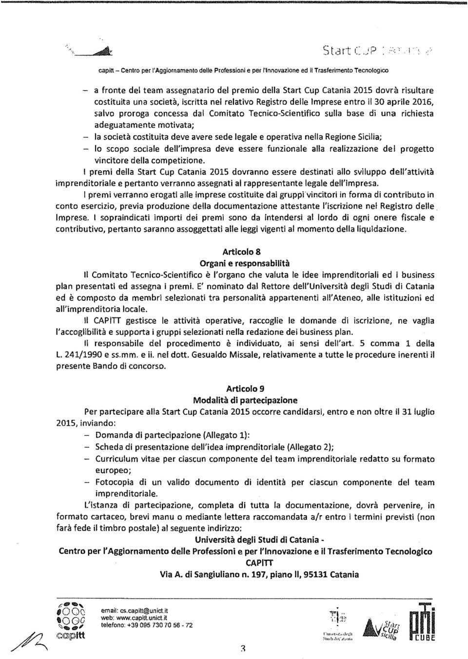 iscritta nel relativo Registro delle Imprese entro il 30 aprile 2016, salvo proroga concessa dal Comitato Tecnico-Scientifico sulla base di una richiesta adeguatamente motivata; - la società