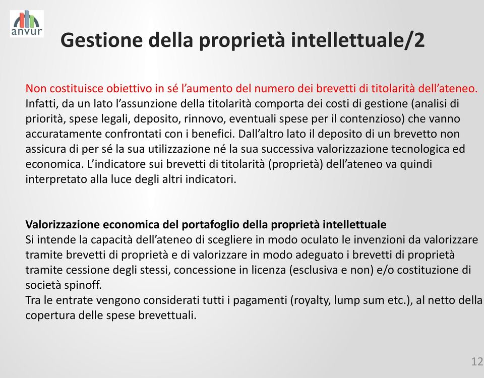 confrontati con i benefici. Dall altro lato il deposito di un brevetto non assicura di per sé la sua utilizzazione né la sua successiva valorizzazione tecnologica ed economica.