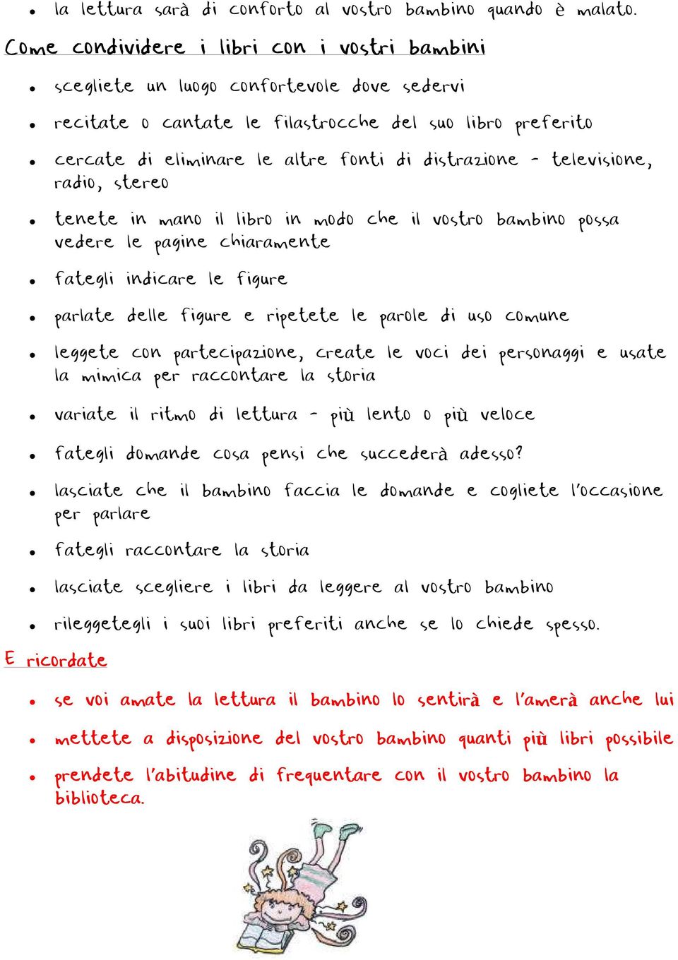 distrazione - televisione, radio, stereo tenete in mano il libro in modo che il vostro bambino possa vedere le pagine chiaramente fategli indicare le figure parlate delle figure e ripetete le parole