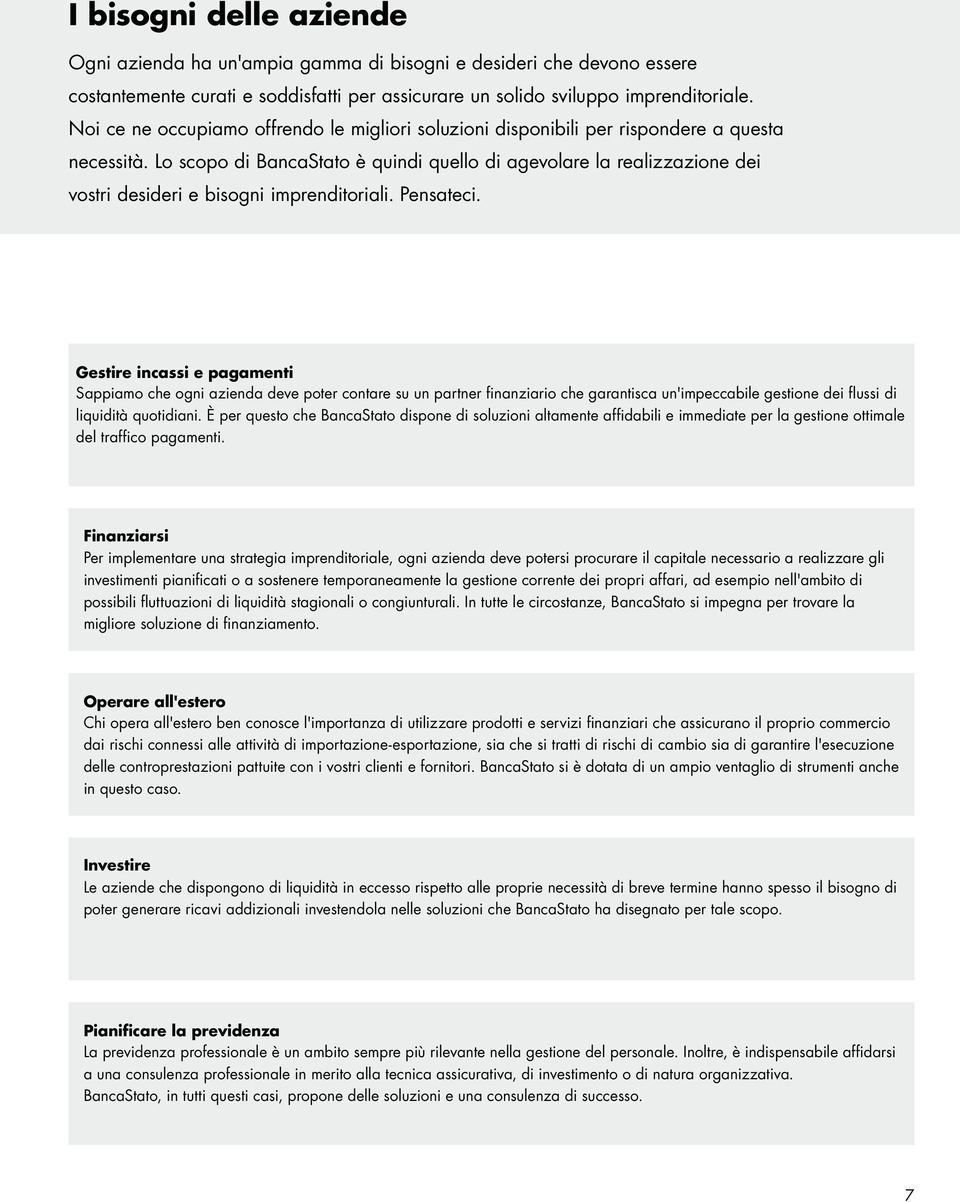 Lo scopo di BancaStato è quindi quello di agevolare la realizzazione dei vostri desideri e bisogni imprenditoriali. Pensateci.