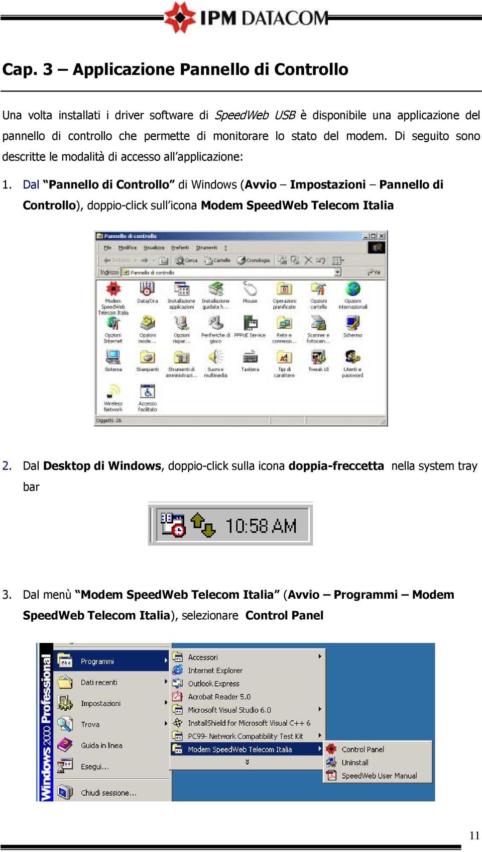 Dal Pannello di Controllo di Windows (Avvio Impostazioni Pannello di Controllo), doppio-click sull icona Modem SpeedWeb Telecom Italia 2.