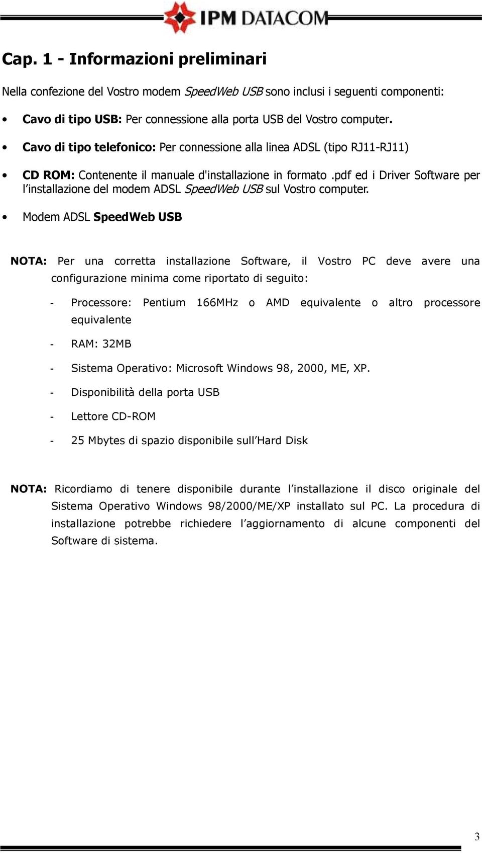 pdf ed i Driver Software per l installazione del modem ADSL SpeedWeb USB sul Vostro computer.