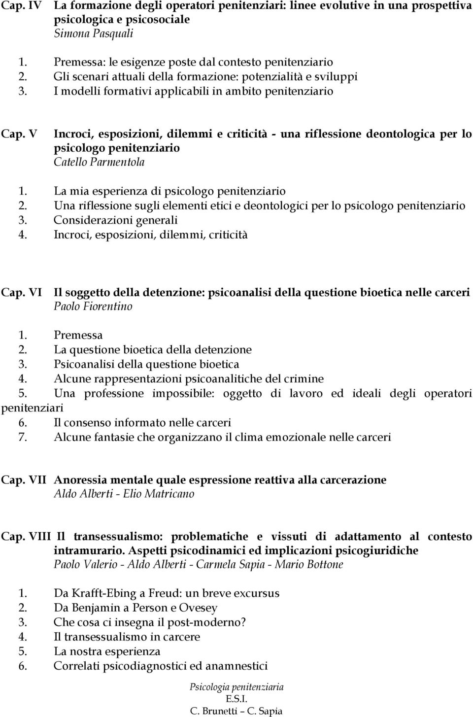 V Incroci, esposizioni, dilemmi e criticità - una riflessione deontologica per lo psicologo penitenziario Catello Parmentola 1. La mia esperienza di psicologo penitenziario 2.